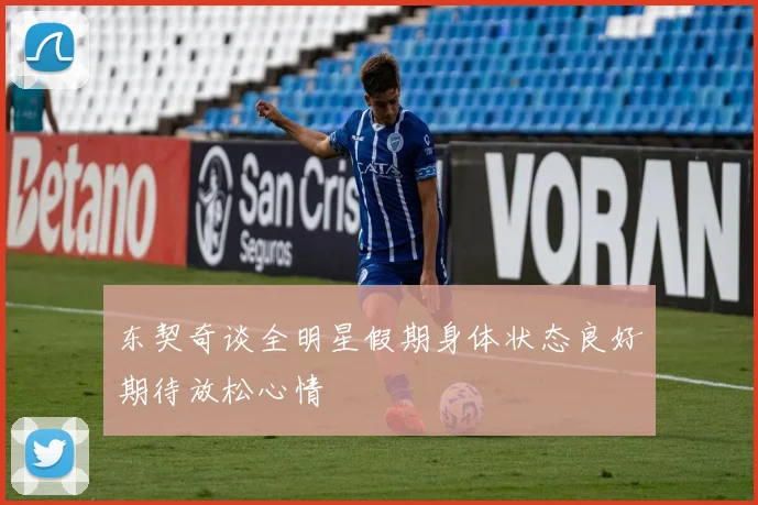 东契奇谈全明星假期身体状态良好期待放松心情